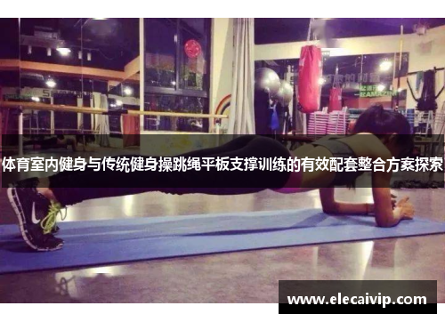 体育室内健身与传统健身操跳绳平板支撑训练的有效配套整合方案探索